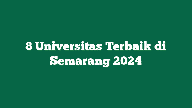 8 Universitas Terbaik di Semarang 2024 